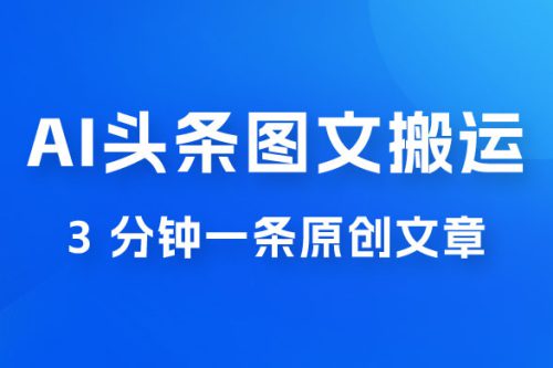 AI 头条图文搬运新玩法 3分钟一条原创文章